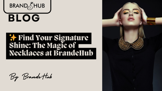 β¨ Find Your Signature Shine: The Magic of Necklaces at BrandeHub - Brande Hub